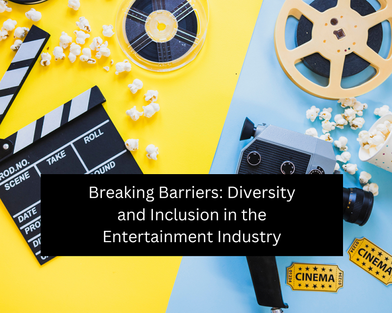 Breaking Barriers: Diversity and Inclusion in the Entertainment Industry