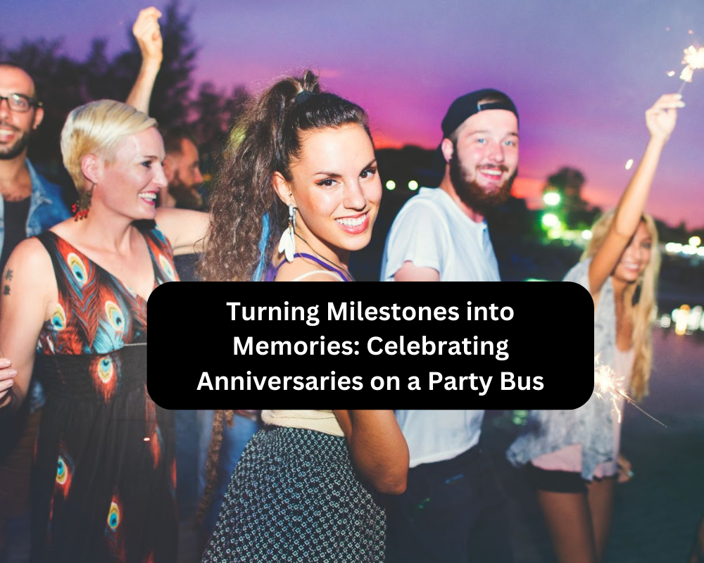 Turning Milestones into Memories: Celebrating Anniversaries on a Party Bus