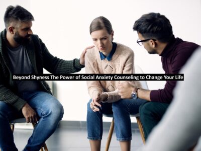 Beyond Shyness The Power of Social Anxiety Counseling to Change Your Life
